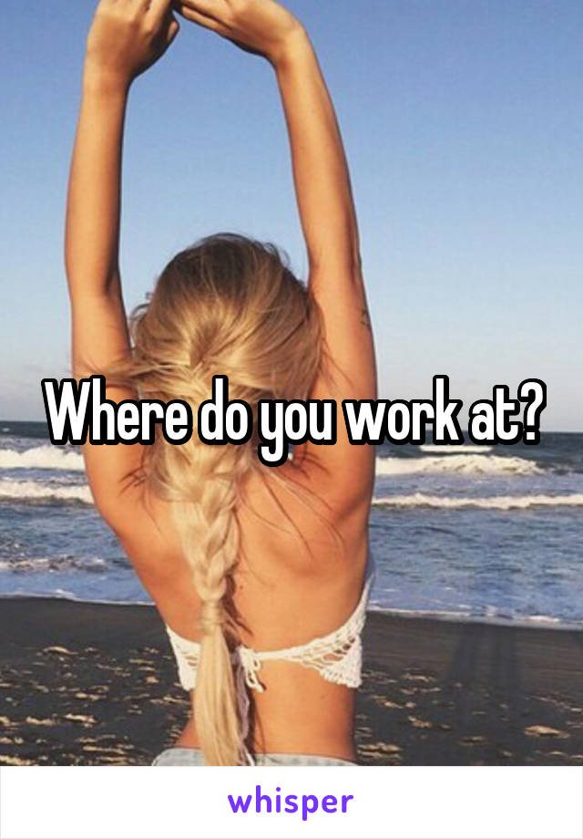 Where do you work at?