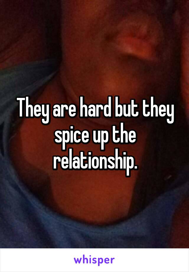 They are hard but they spice up the relationship.