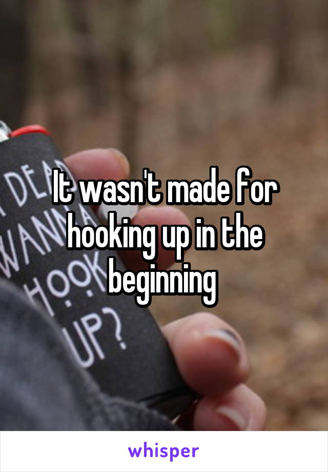 It wasn't made for hooking up in the beginning 