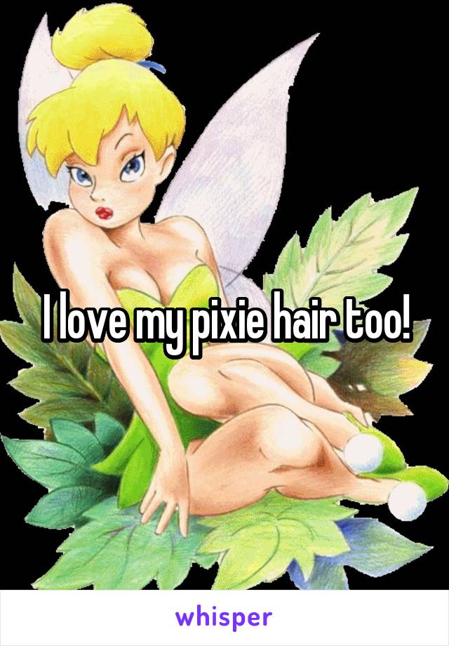 I love my pixie hair too!