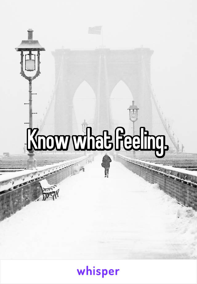 Know what feeling. 