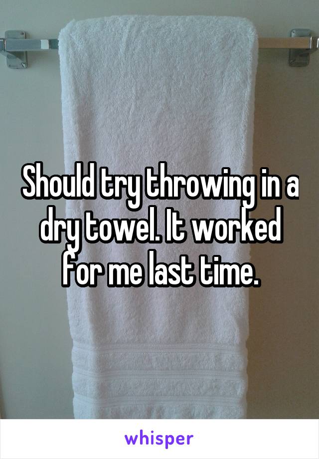 Should try throwing in a dry towel. It worked for me last time.