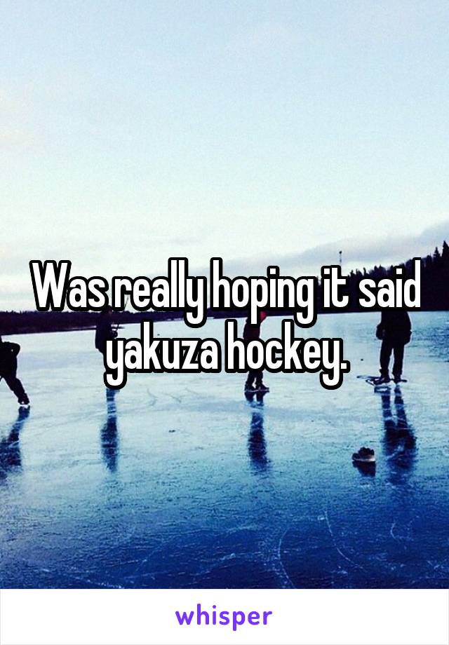 Was really hoping it said yakuza hockey.