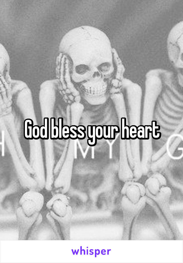 God bless your heart