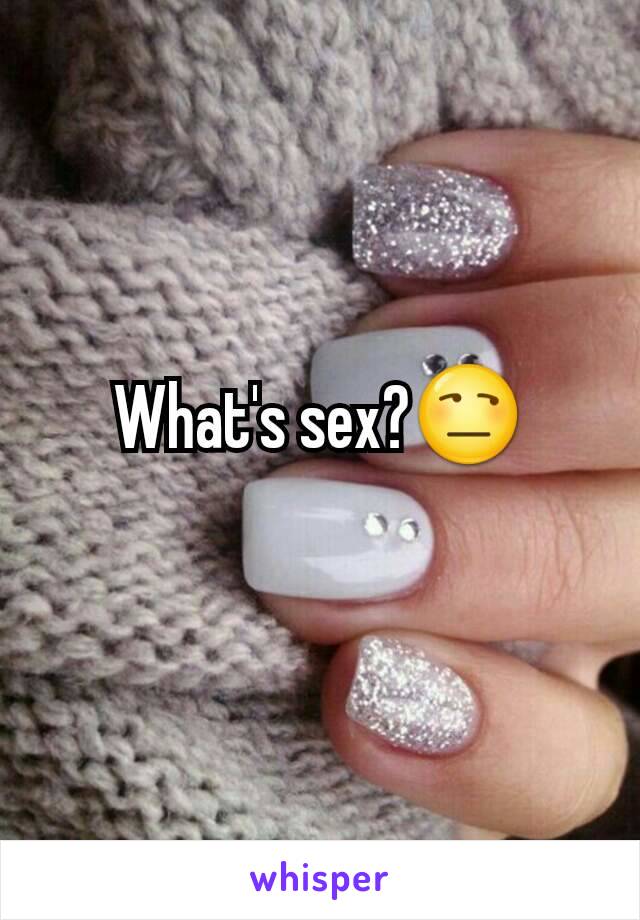 What's sex?😒
