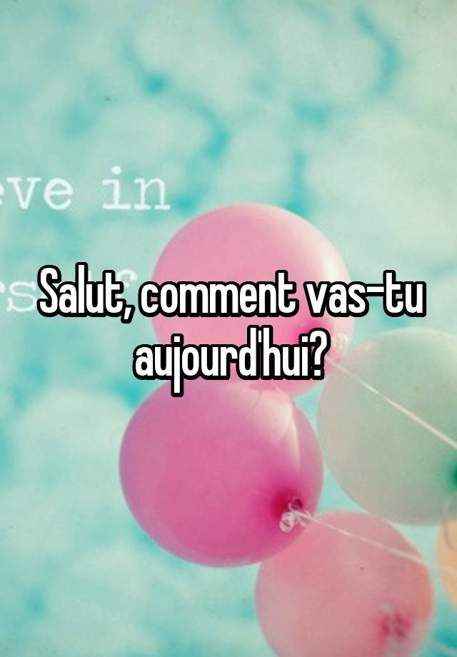 salut-comment-vas-tu-aujourd-hui