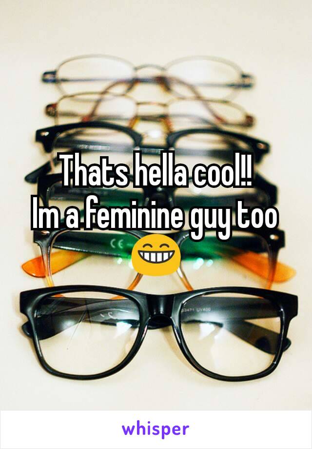 Thats hella cool!!
Im a feminine guy too 😁