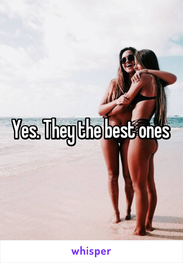 Yes. They the best ones 