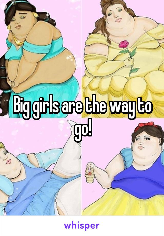 Big girls are the way to go!