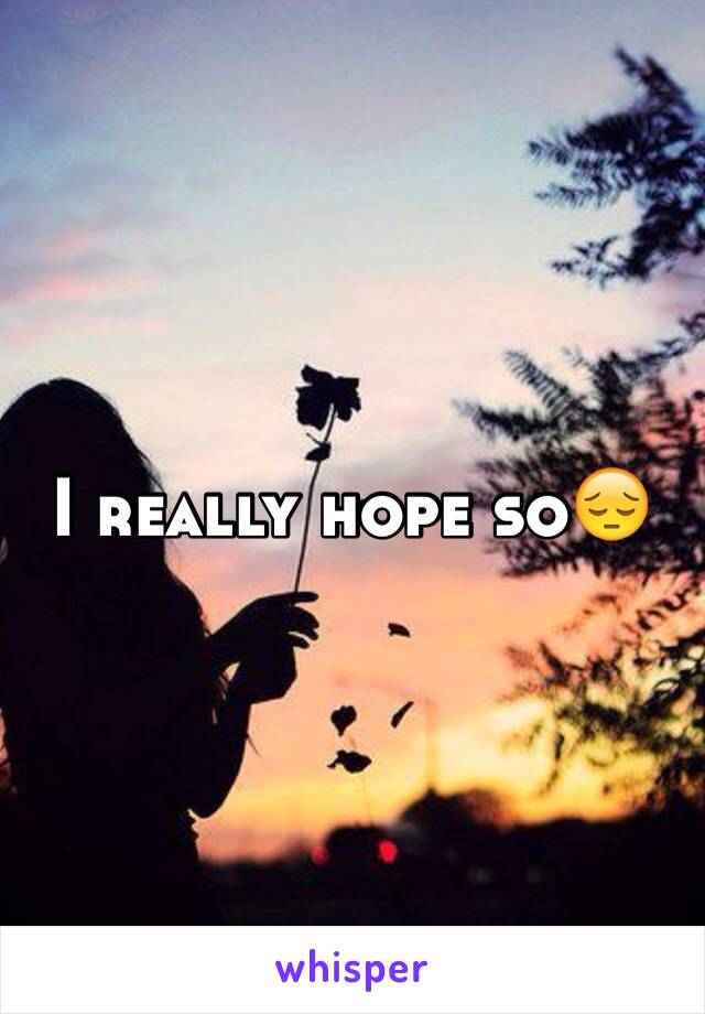 I really hope so😔