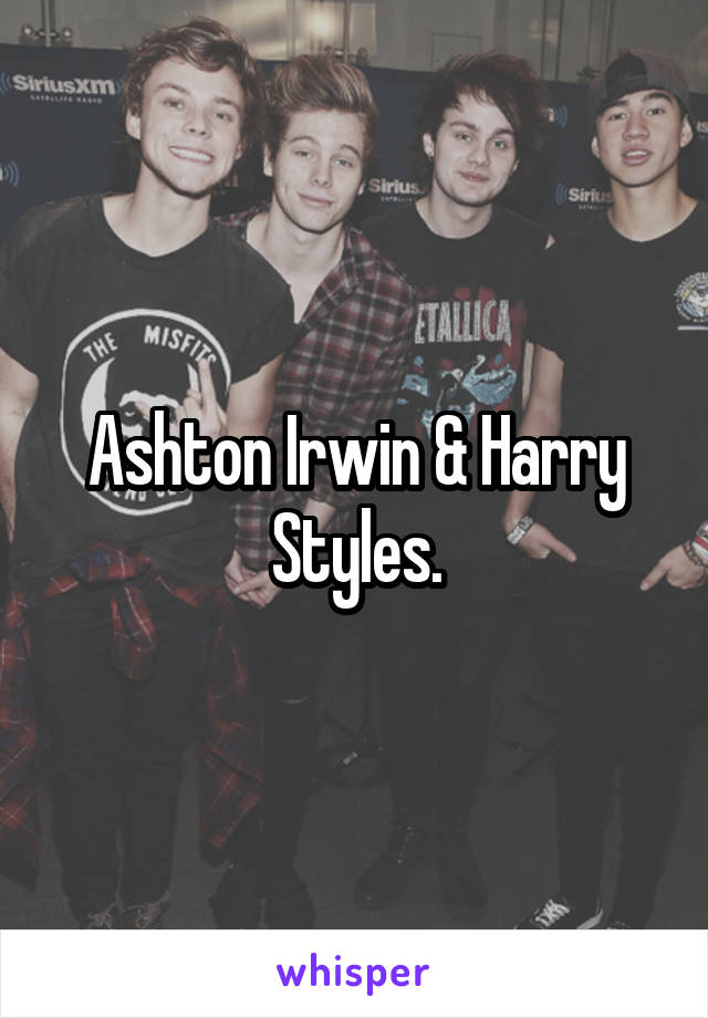 Ashton Irwin & Harry Styles.