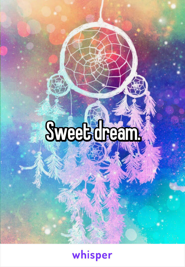 Sweet dream.