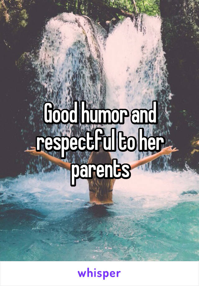 Good humor and respectful to her parents