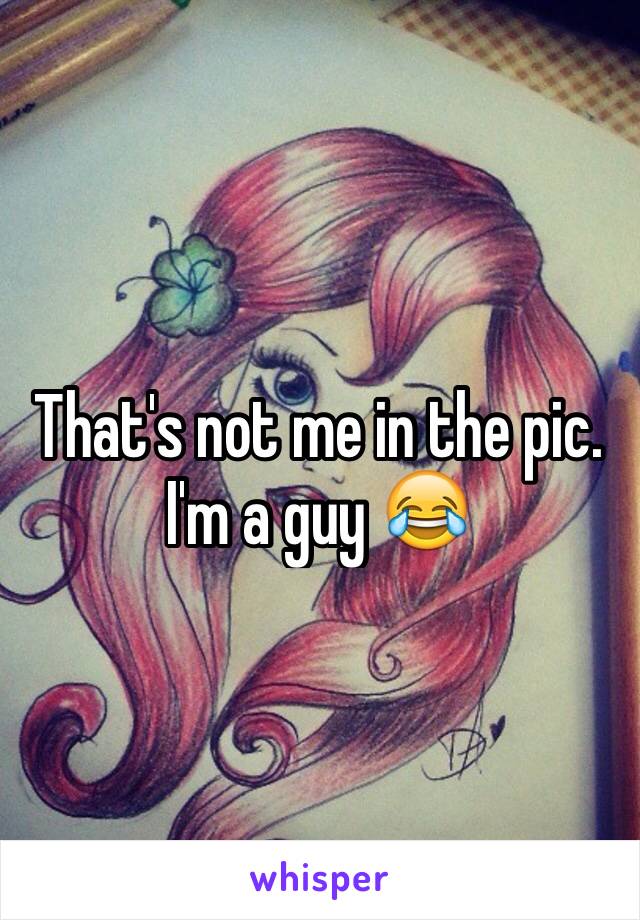 That's not me in the pic. I'm a guy 😂