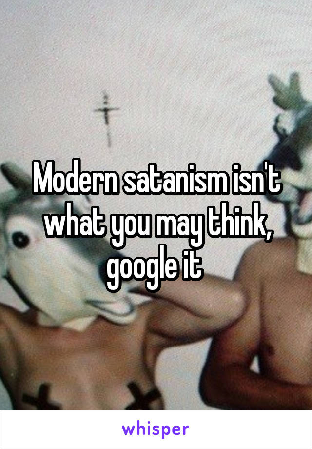 Modern satanism isn't what you may think, google it 