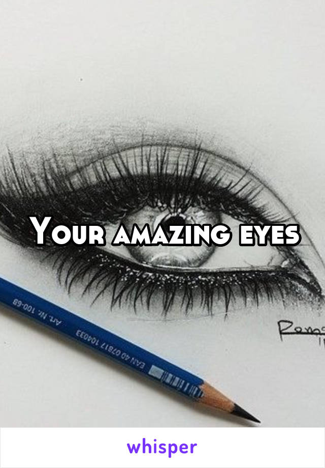 Your amazing eyes