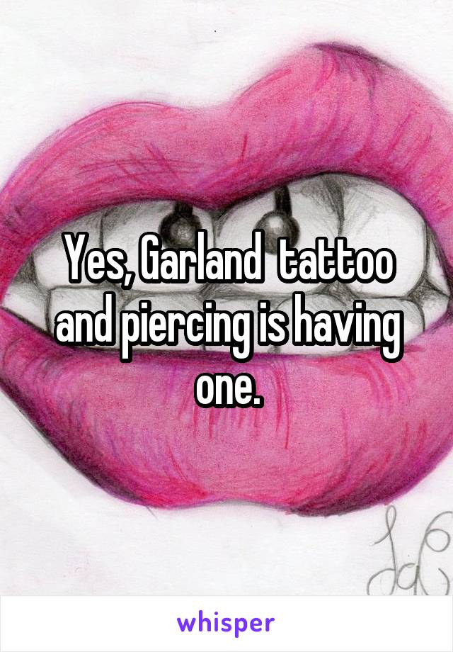 Yes, Garland  tattoo and piercing is having one.