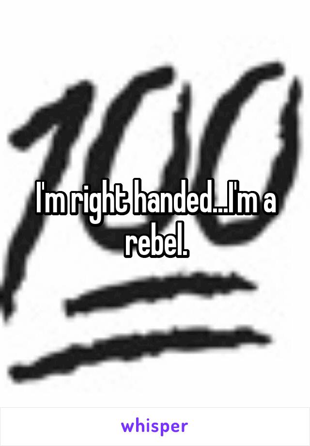 I'm right handed...I'm a rebel.