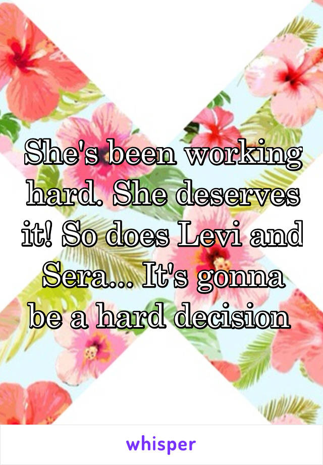 She's been working hard. She deserves it! So does Levi and Sera... It's gonna be a hard decision 