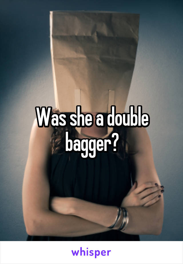 Was she a double bagger?