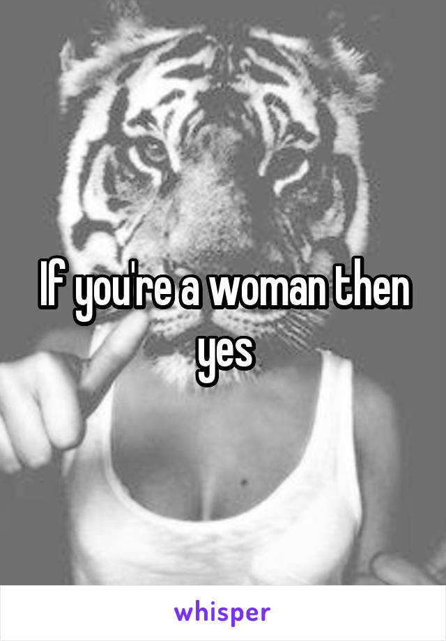 If you're a woman then yes