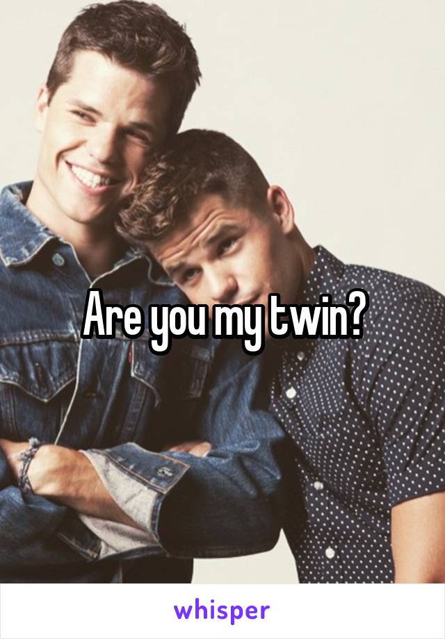 Are you my twin?