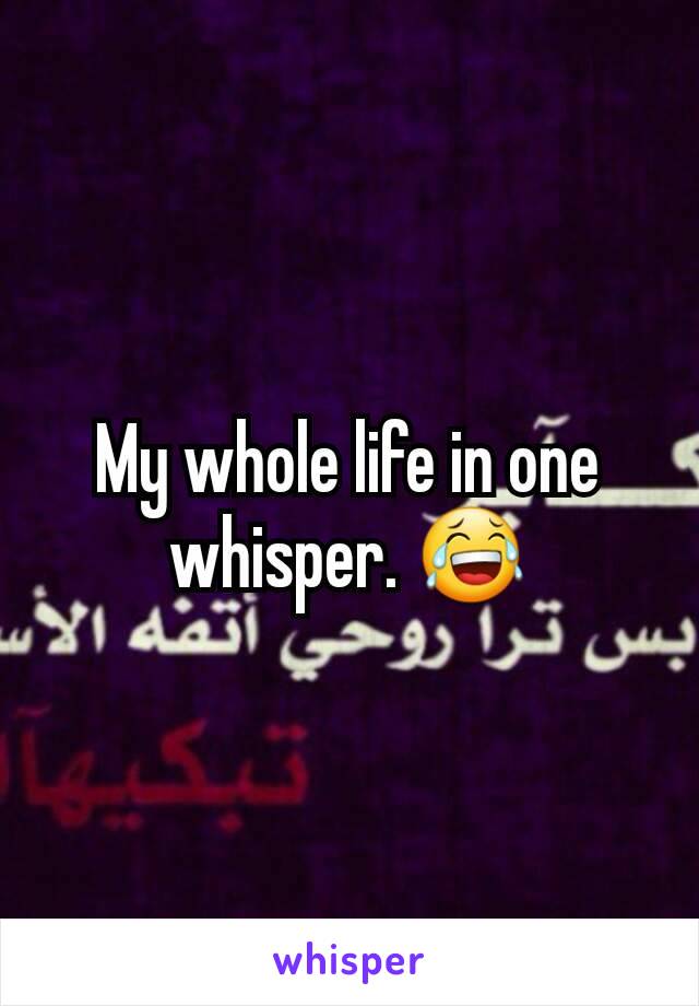 My whole life in one whisper. 😂