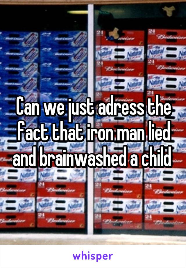 Can we just adress the fact that iron man lied and brainwashed a child 