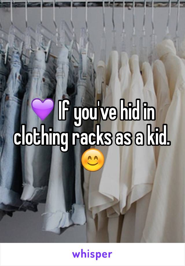 💜 If you've hid in clothing racks as a kid. 😊