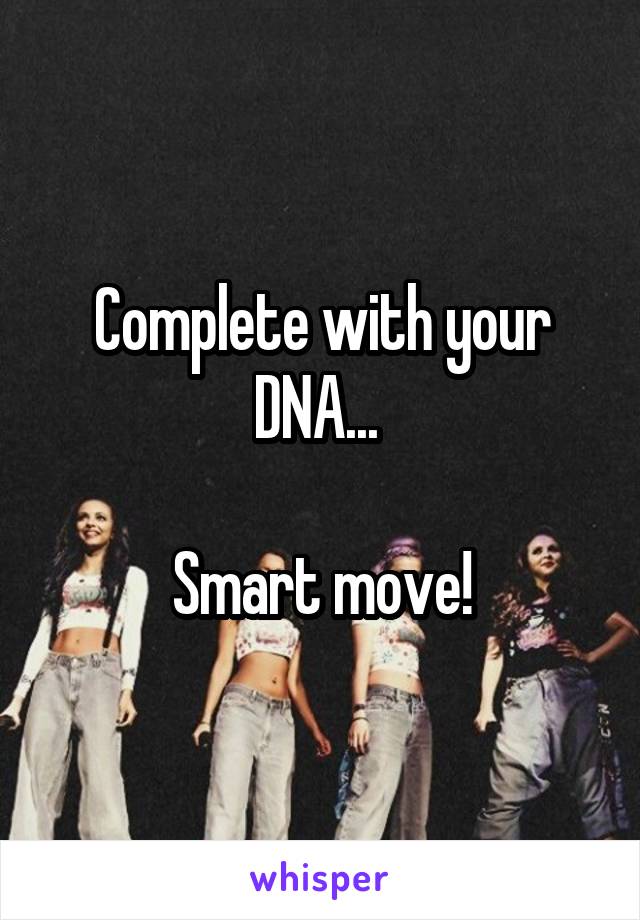 Complete with your DNA... 

Smart move!