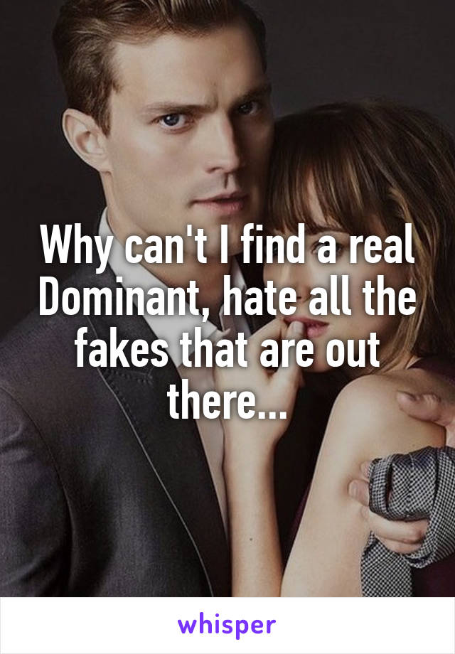 Why can't I find a real Dominant, hate all the fakes that are out there...
