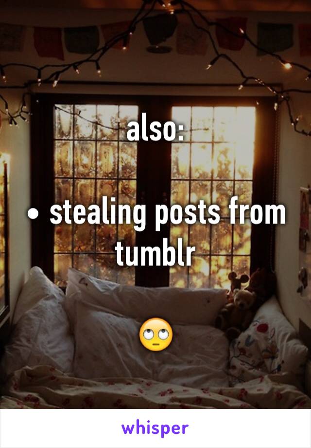 also:

• stealing posts from tumblr

🙄