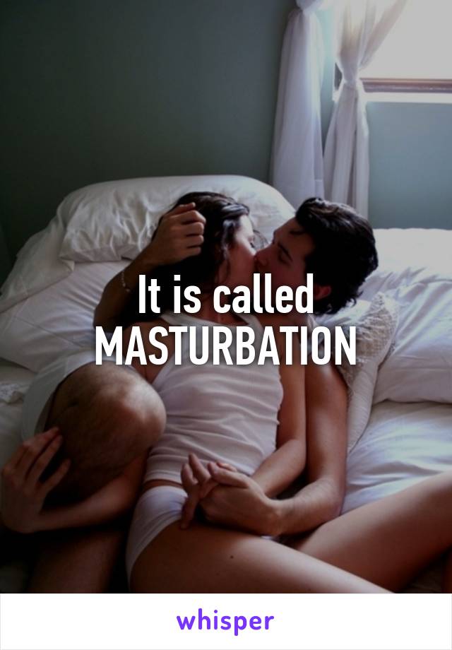 It is called
MASTURBATION