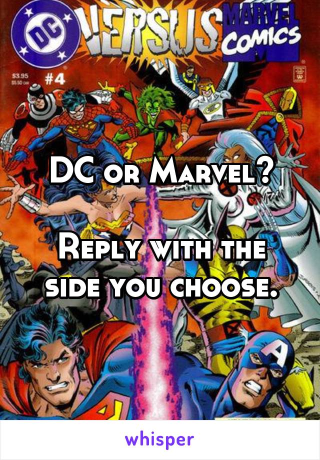 DC or Marvel?

Reply with the side you choose.
