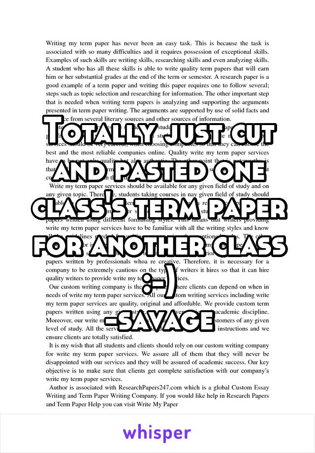 Totally just cut and pasted one class's term paper for another class :-)
-savage