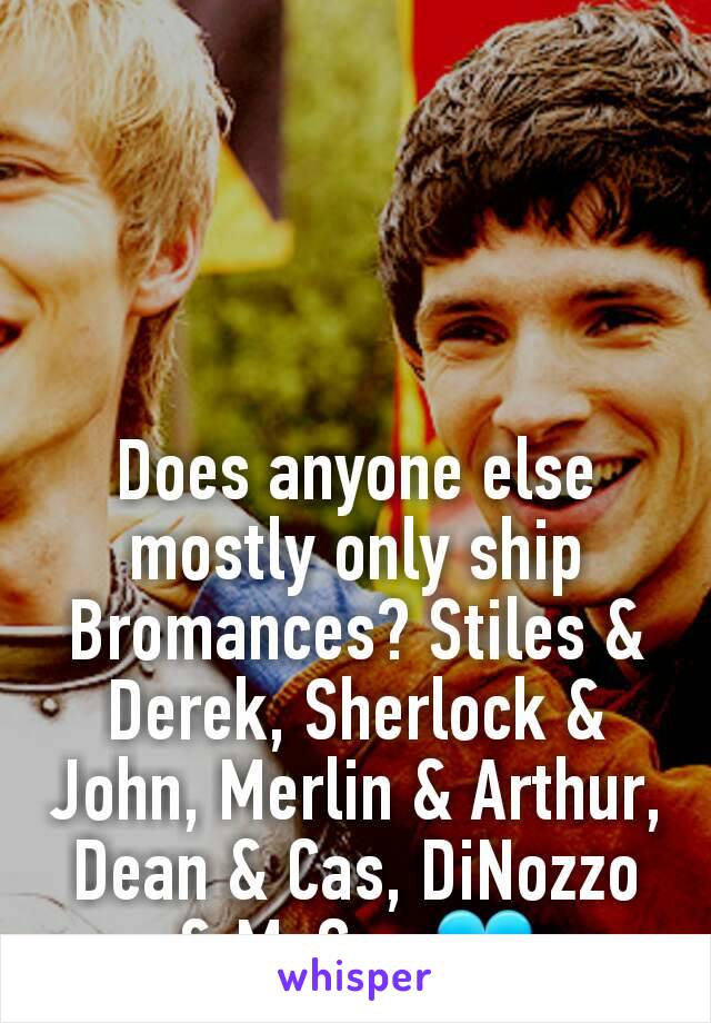 Does anyone else mostly only ship Bromances? Stiles & Derek, Sherlock & John, Merlin & Arthur, Dean & Cas, DiNozzo & McGee 💙