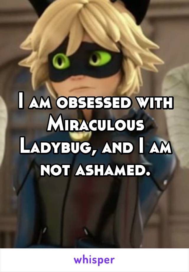 I am obsessed with Miraculous Ladybug, and I am not ashamed.