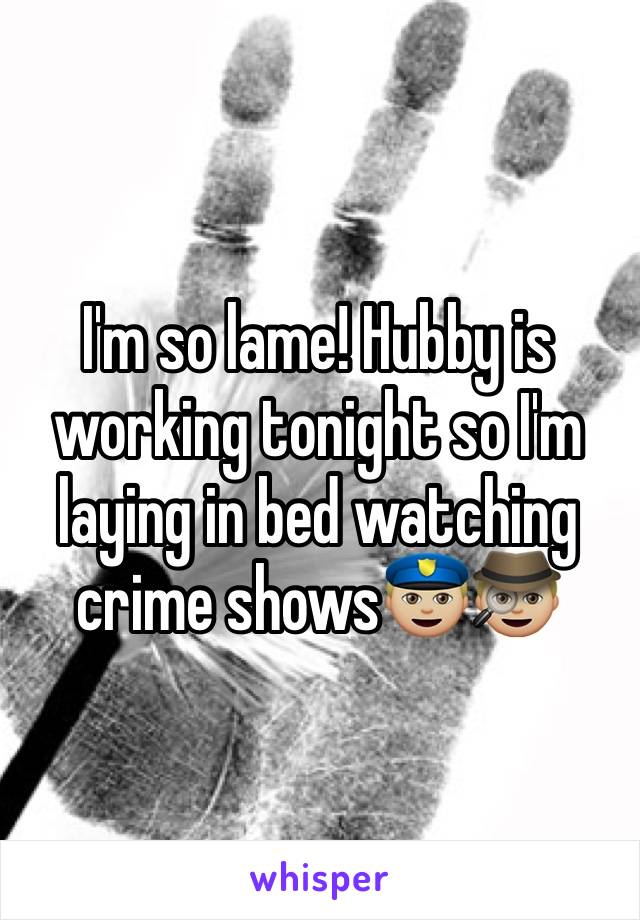 I'm so lame! Hubby is working tonight so I'm laying in bed watching crime shows👮🏼🕵🏼