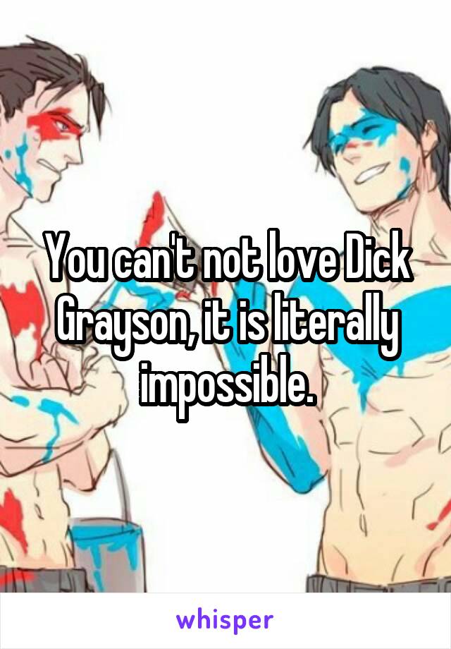 You can't not love Dick Grayson, it is literally impossible.