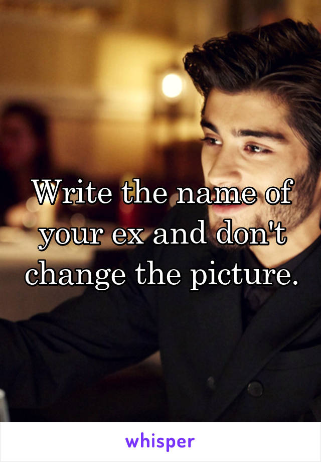 Write the name of your ex and don't change the picture.