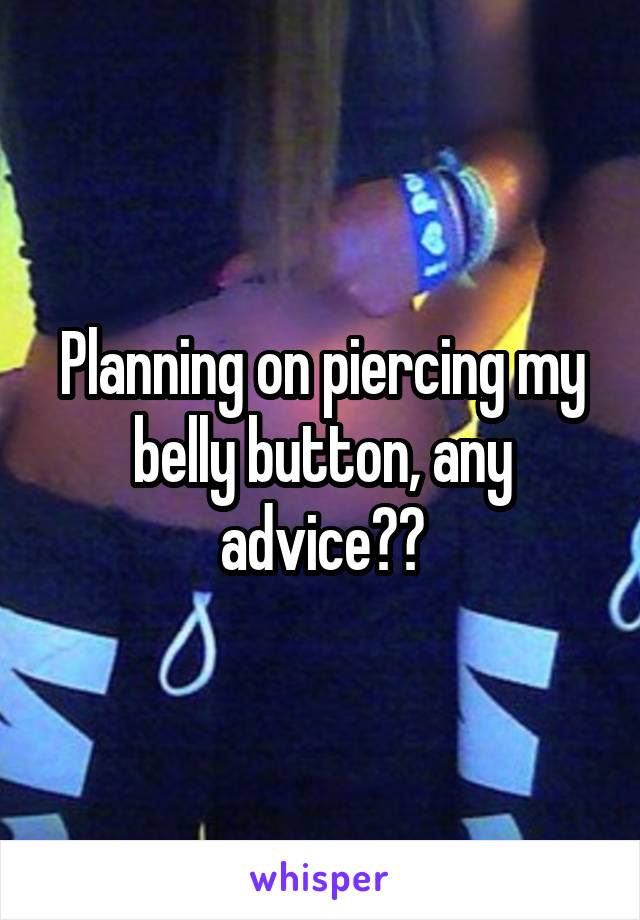 Planning on piercing my belly button, any advice??