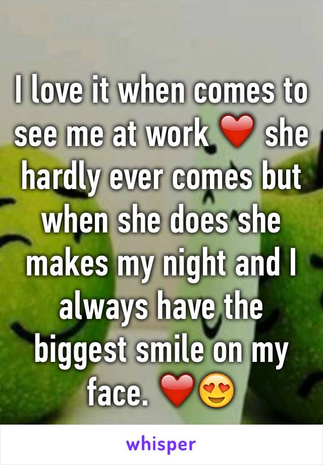 I love it when comes to see me at work ❤️ she hardly ever comes but when she does she makes my night and I always have the biggest smile on my face. ❤️😍