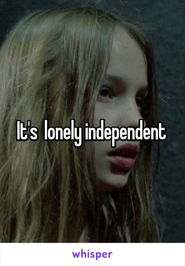It's  lonely independent 