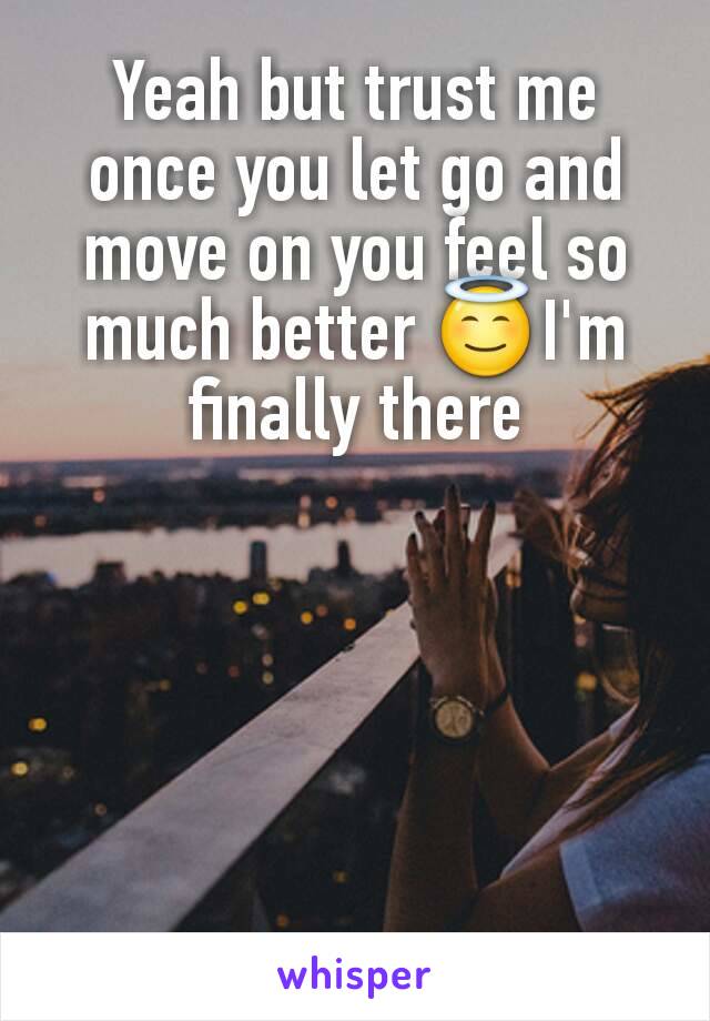 Yeah but trust me once you let go and move on you feel so much better 😇I'm finally there
