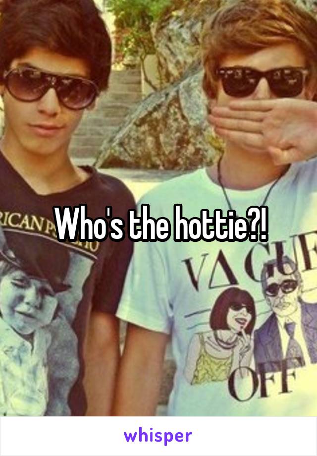 Who's the hottie?!