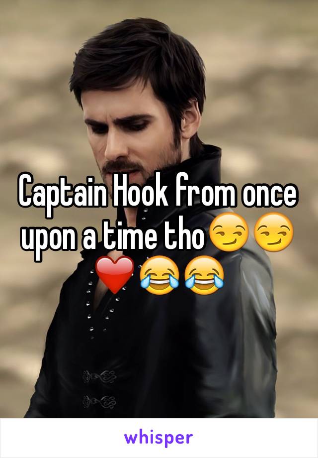 Captain Hook from once upon a time tho😏😏❤️😂😂
