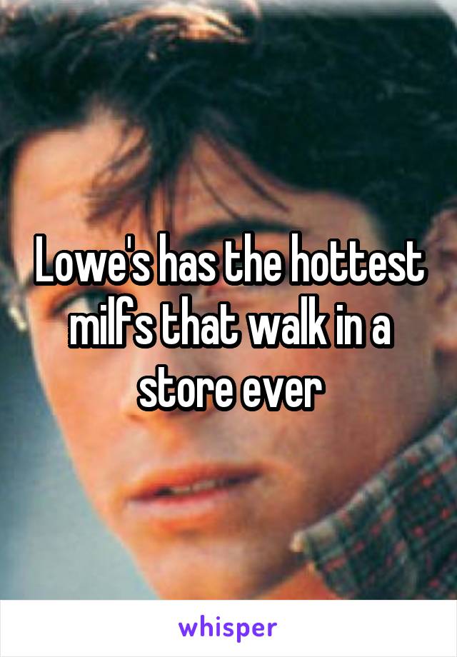 Lowe's has the hottest milfs that walk in a store ever