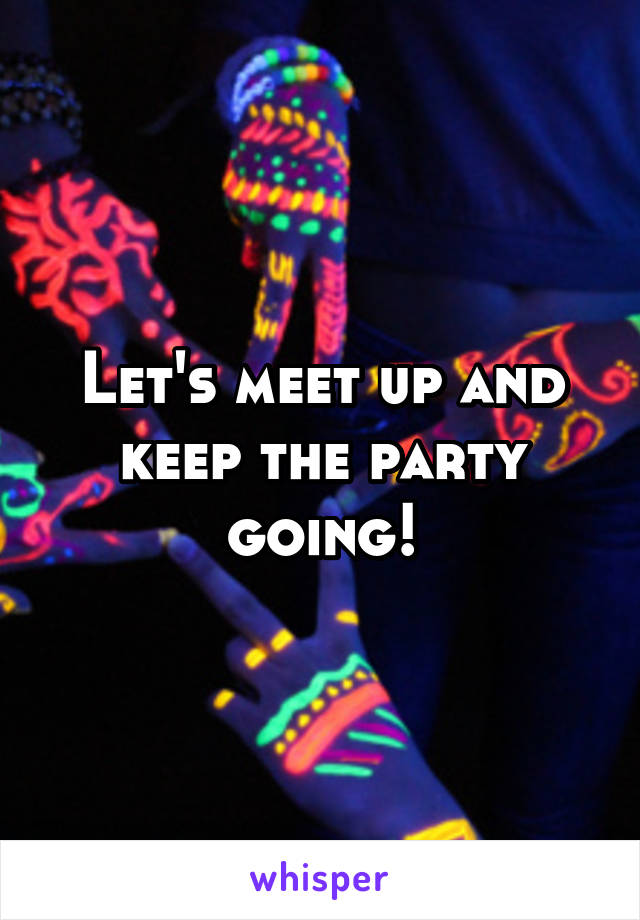 Let's meet up and keep the party going!