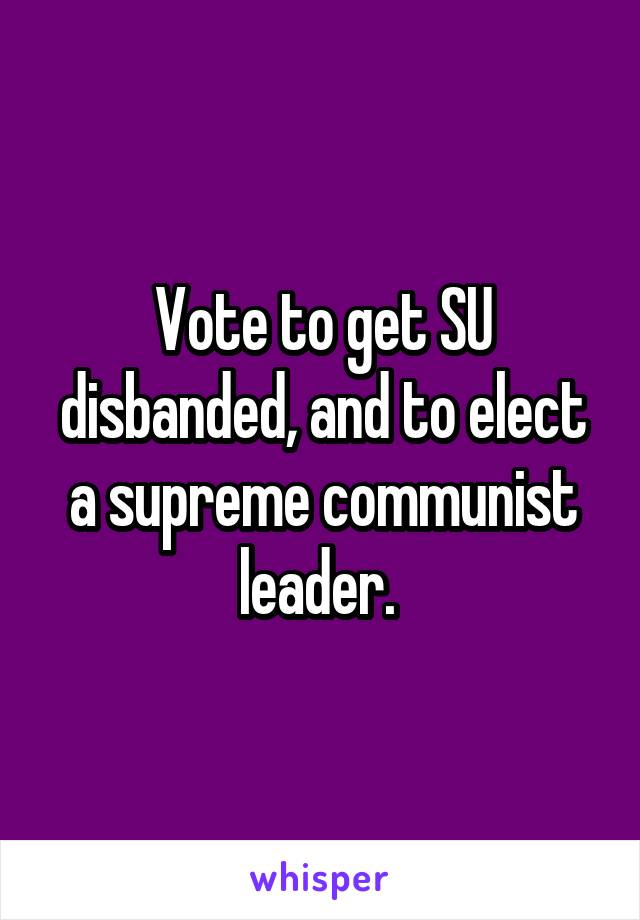 Vote to get SU disbanded, and to elect a supreme communist leader. 