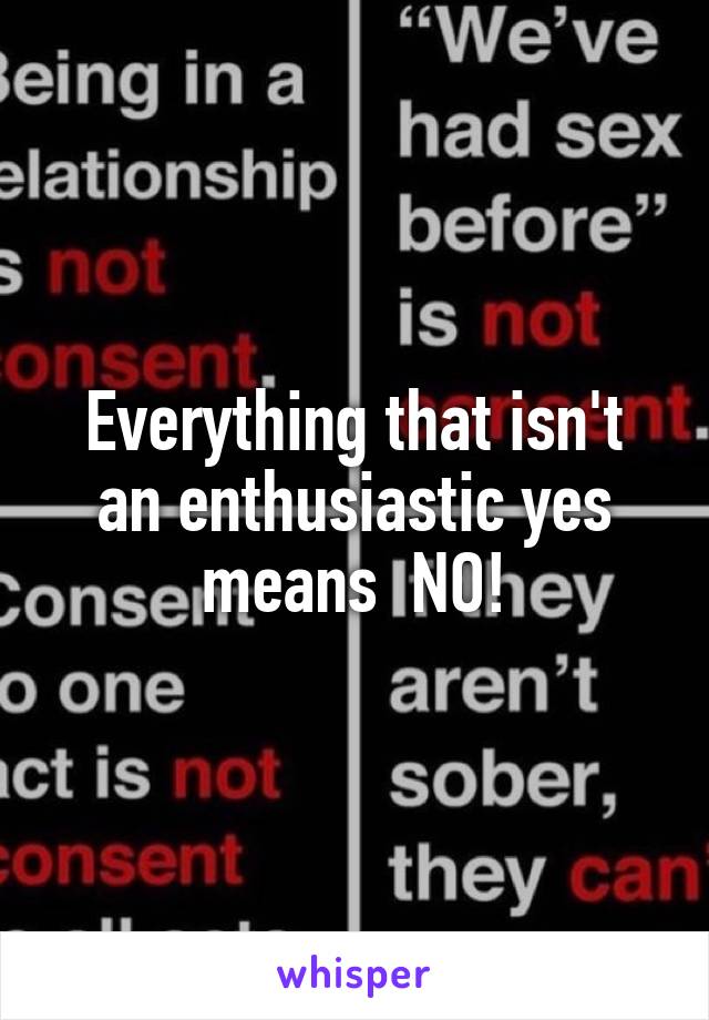 Everything that isn't an enthusiastic yes means  NO!